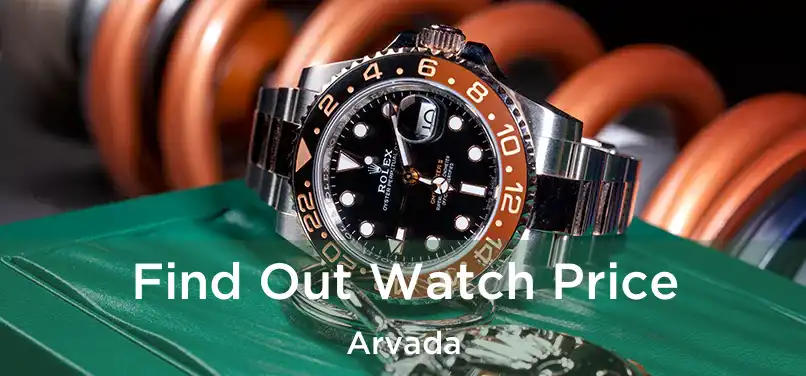  Find Out Watch Price Arvada