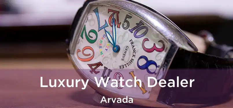  Luxury Watch Dealer Arvada